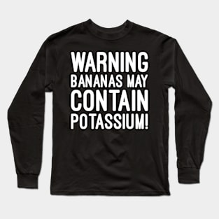 Warning bananas may contain potassium Long Sleeve T-Shirt